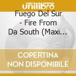 Fuego Del Sur - Fire From Da South (Maxi Single) cd
