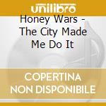 Honey Wars - The City Made Me Do It cd