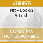 Ntt - Lookin 4 Truth cd