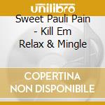 Sweet Pauli Pain - Kill Em Relax & Mingle cd