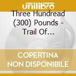 Three Hundread (300) Pounds - Trail Of Numbered cd