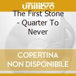 The First Stone - Quarter To Never cd