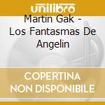 Martin Gak - Los Fantasmas De Angelin cd musicale di Martin Gak