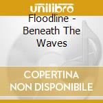 Floodline - Beneath The Waves cd musicale di Floodline
