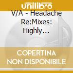 V/A - Headache Re:Mixes: Highly Dangerous Defects cd