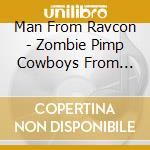 Man From Ravcon - Zombie Pimp Cowboys From Outer Space cd musicale di Man From Ravcon