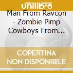 Man From Ravcon - Zombie Pimp Cowboys From Outer Space cd