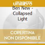 Ben New - Collapsed Light cd