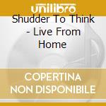 Shudder To Think - Live From Home cd