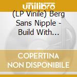 (LP Vinile) Berg Sans Nipple - Build With Erosion vinile