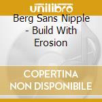 Berg Sans Nipple - Build With Erosion cd