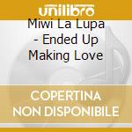 Miwi La Lupa - Ended Up Making Love cd
