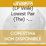 (LP Vinile) Lowest Pair (The) - Uncertain As It Is Uneven