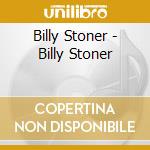 Billy Stoner - Billy Stoner cd musicale di Billy Stoner