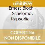 Ernest Bloch - Schelomo, Rapsodia Ebraica Per Violoncello E Orchestra, Byambasuren Sharav cd