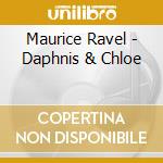 Maurice Ravel - Daphnis & Chloe cd musicale di Maurice Ravel