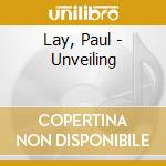Lay, Paul - Unveiling cd musicale di Lay, Paul