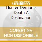 Hunter Demon - Death A Destination cd