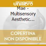 Mae - Multisensory Aesthetic Experience cd musicale di Mae