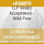 (LP Vinile) Acceptance - Wild Free vinile