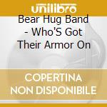Bear Hug Band - Who'S Got Their Armor On cd musicale di Bear Hug Band