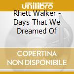 Rhett Walker - Days That We Dreamed Of cd