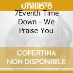 7Eventh Time Down - We Praise You cd
