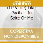 (LP Vinile) Like Pacific - In Spite Of Me lp vinile