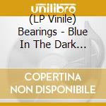 (LP Vinile) Bearings - Blue In The Dark (Sea Blue And Gold Colored Vinyl, Limited To 250) vinile