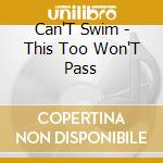 Can'T Swim - This Too Won'T Pass cd musicale di Can'T Swim