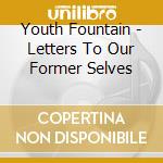 Youth Fountain - Letters To Our Former Selves cd musicale di Youth Fountain