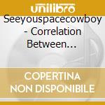 Seeyouspacecowboy - Correlation Between Entrance & Exit Wounds cd musicale