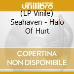 (LP Vinile) Seahaven - Halo Of Hurt vinile