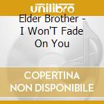 Elder Brother - I Won'T Fade On You cd musicale