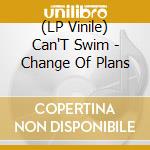 (LP Vinile) Can'T Swim - Change Of Plans lp vinile