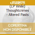 (LP Vinile) Thoughtcrimes - Altered Pasts lp vinile