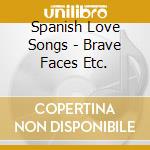 Spanish Love Songs - Brave Faces Etc. cd
