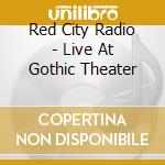 Red City Radio - Live At Gothic Theater cd musicale