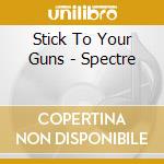 Stick To Your Guns - Spectre cd musicale