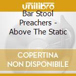 Bar Stool Preachers - Above The Static cd musicale