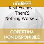 Real Friends - There'S Nothing Worse Than Too Late cd musicale