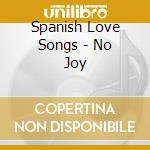 Spanish Love Songs - No Joy cd musicale