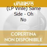 (LP Vinile) Same Side - Oh No vinile