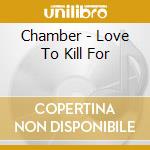 Chamber - Love To Kill For cd musicale