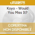 Koyo - Would You Miss It? cd musicale