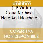 (LP Vinile) Cloud Nothings - Here And Nowhere Else vinile