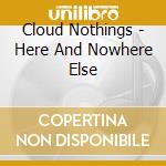 Cloud Nothings - Here And Nowhere Else cd