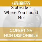 Stateside - Where You Found Me cd