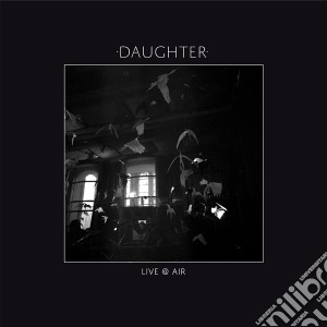 Daughter - Live @ Air cd musicale di Daughter