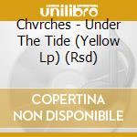 Chvrches - Under The Tide (Yellow Lp) (Rsd) cd musicale di Chvrches